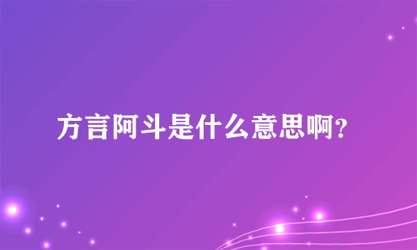 方言阿斗是什么意思啊？