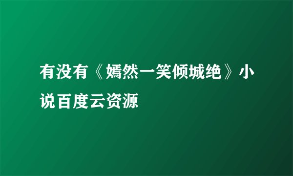 有没有《嫣然一笑倾城绝》小说百度云资源