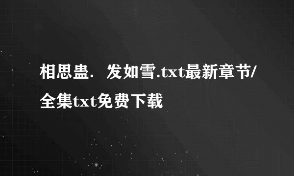 相思蛊．发如雪.txt最新章节/全集txt免费下载