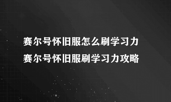 赛尔号怀旧服怎么刷学习力 赛尔号怀旧服刷学习力攻略