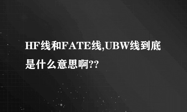 HF线和FATE线,UBW线到底是什么意思啊??