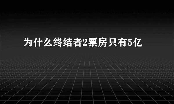 为什么终结者2票房只有5亿