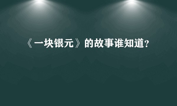 《一块银元》的故事谁知道？