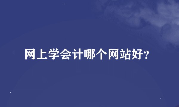 网上学会计哪个网站好？
