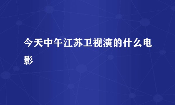 今天中午江苏卫视演的什么电影