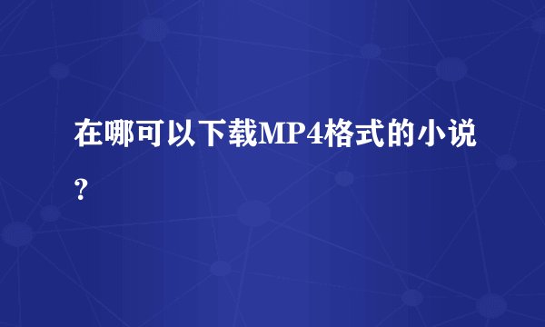 在哪可以下载MP4格式的小说？