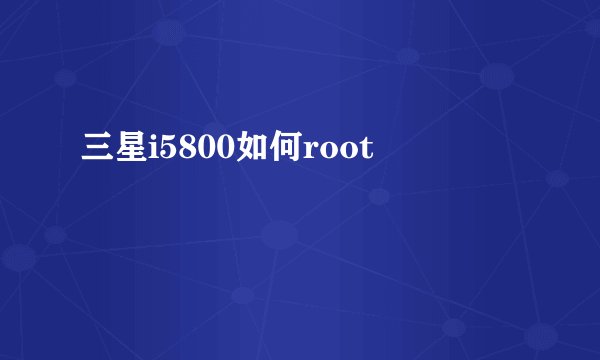 三星i5800如何root
