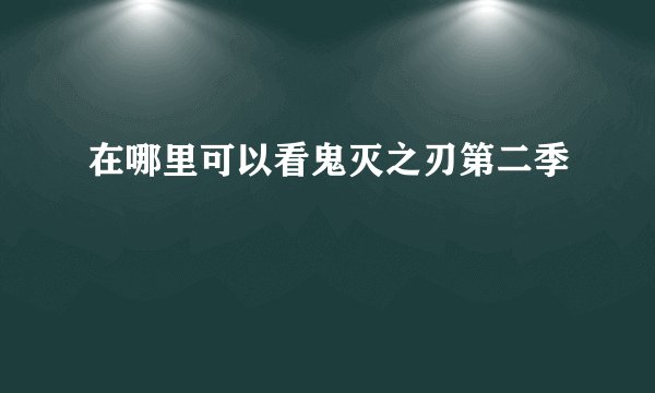 在哪里可以看鬼灭之刃第二季