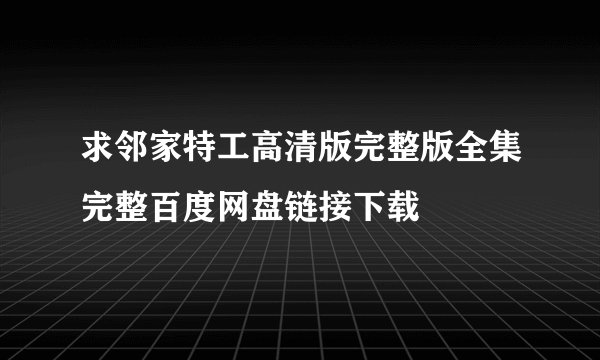 求邻家特工高清版完整版全集完整百度网盘链接下载