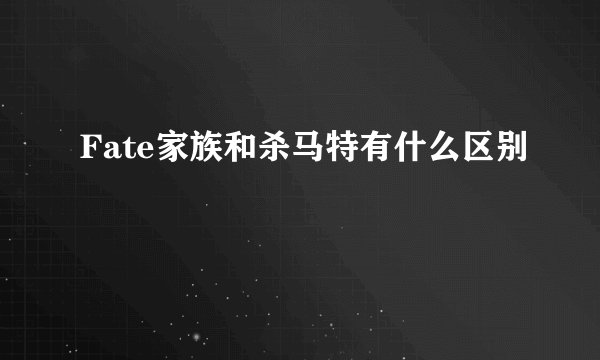 Fate家族和杀马特有什么区别