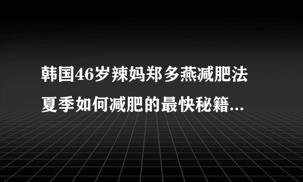 韩国46岁辣妈郑多燕减肥法 夏季如何减肥的最快秘籍 (3)