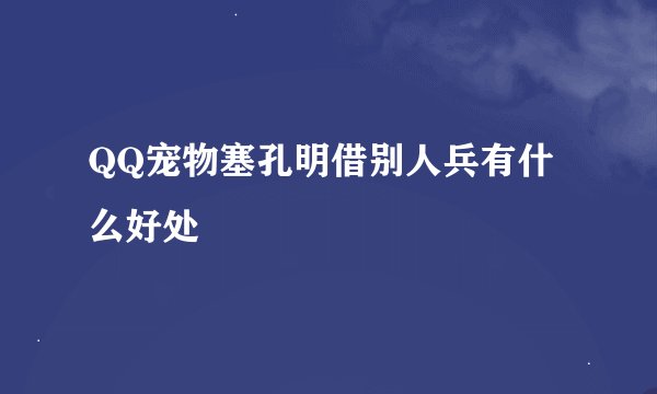 QQ宠物塞孔明借别人兵有什么好处