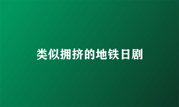 类似拥挤的地铁日剧