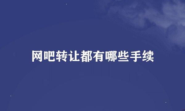 网吧转让都有哪些手续