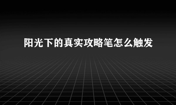 阳光下的真实攻略笔怎么触发