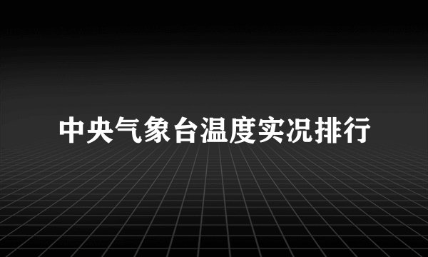 中央气象台温度实况排行