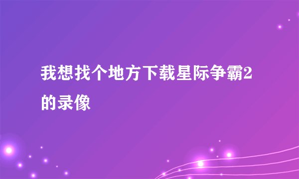 我想找个地方下载星际争霸2的录像