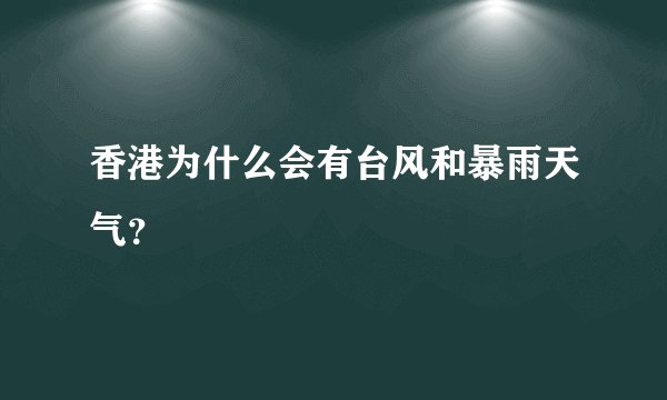 香港为什么会有台风和暴雨天气？