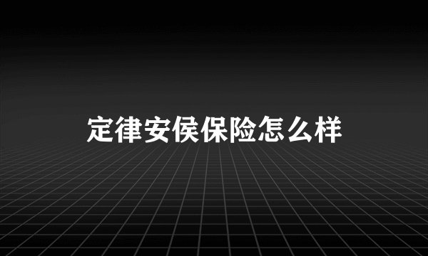 定律安侯保险怎么样