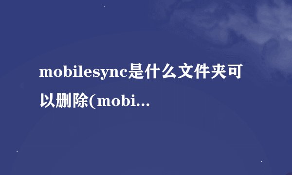 mobilesync是什么文件夹可以删除(mobilesync是什么意思)