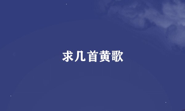 求几首黄歌