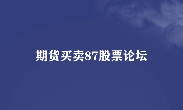 期货买卖87股票论坛