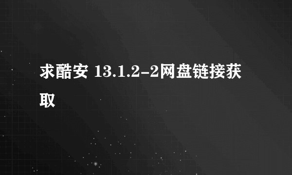 求酷安 13.1.2-2网盘链接获取