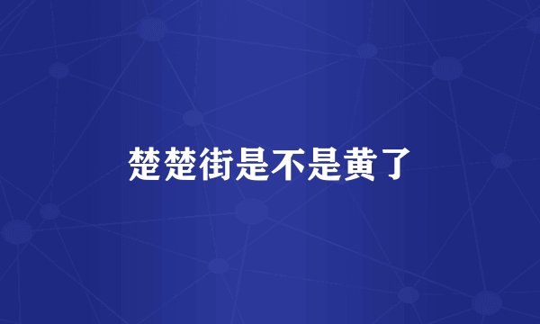 楚楚街是不是黄了