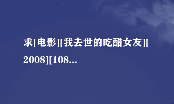 求[电影][我去世的吃醋女友][2008][1080P][英语中字]网盘链接获取