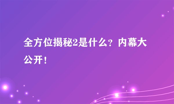 全方位揭秘2是什么？内幕大公开！