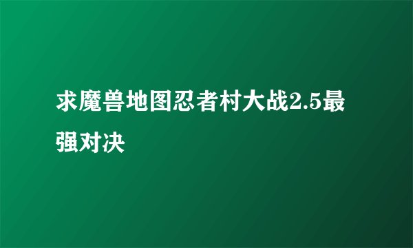 求魔兽地图忍者村大战2.5最强对决
