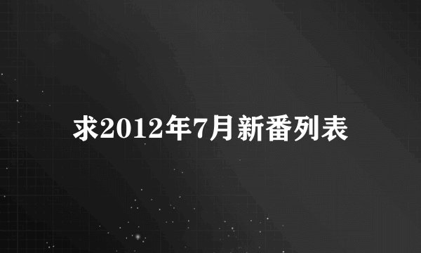 求2012年7月新番列表