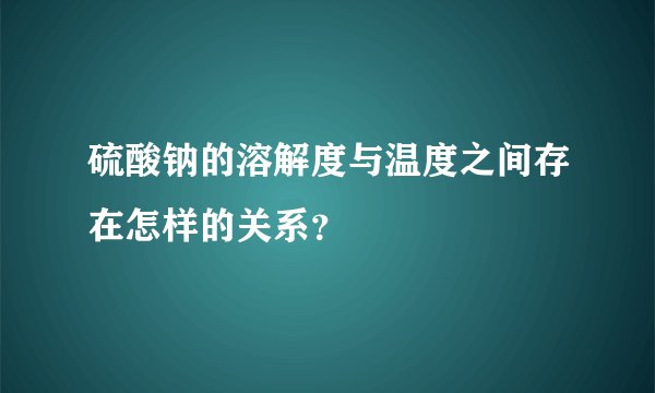 硫酸钠的溶解度与温度之间存在怎样的关系？