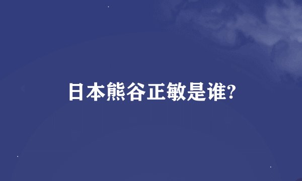 日本熊谷正敏是谁?