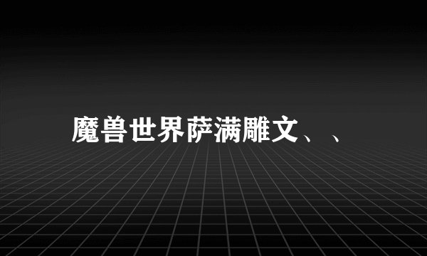 魔兽世界萨满雕文、、