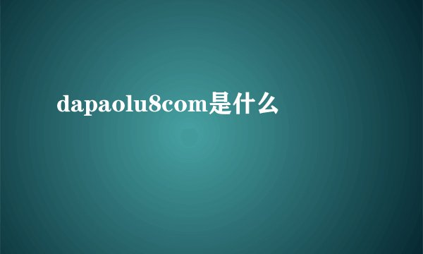 dapaolu8com是什么