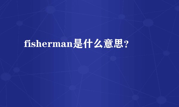 fisherman是什么意思？