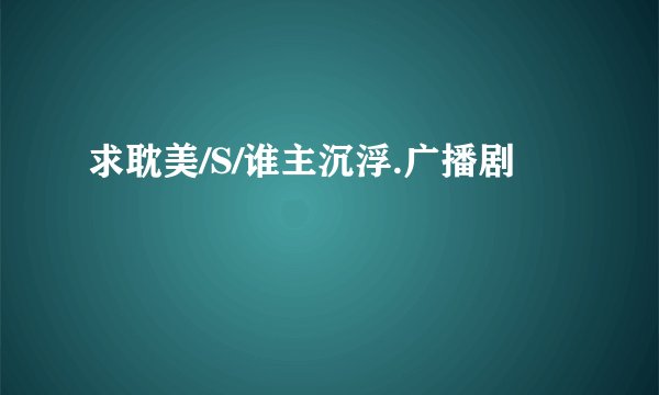 求耽美/S/谁主沉浮.广播剧