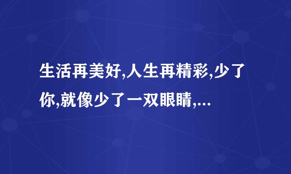生活再美好,人生再精彩,少了你,就像少了一双眼睛,看不见世界的一切,独自一人法文怎么写
