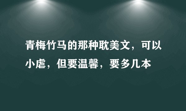 青梅竹马的那种耽美文，可以小虐，但要温馨，要多几本