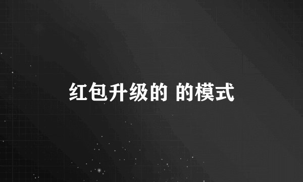红包升级的 的模式