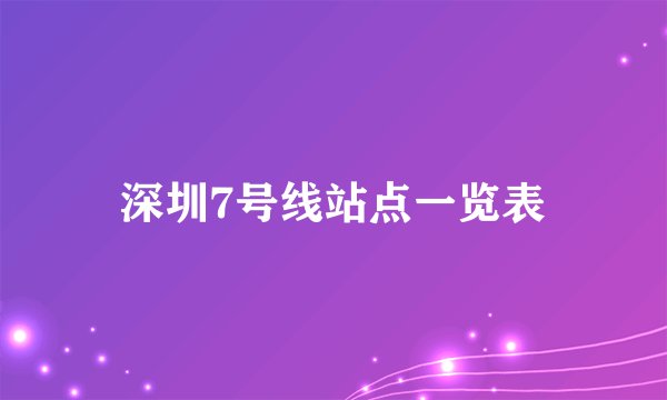 深圳7号线站点一览表
