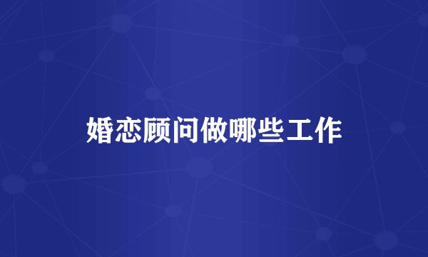 婚恋顾问做哪些工作