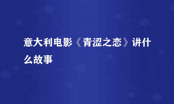 意大利电影《青涩之恋》讲什么故事