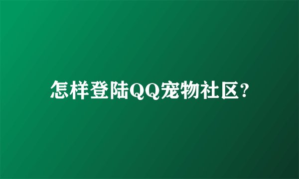 怎样登陆QQ宠物社区?