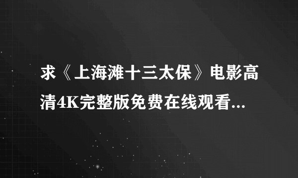 求《上海滩十三太保》电影高清4K完整版免费在线观看普通话无删减无广告版百度网盘下载链接