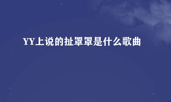 YY上说的扯罩罩是什么歌曲