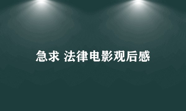 急求 法律电影观后感