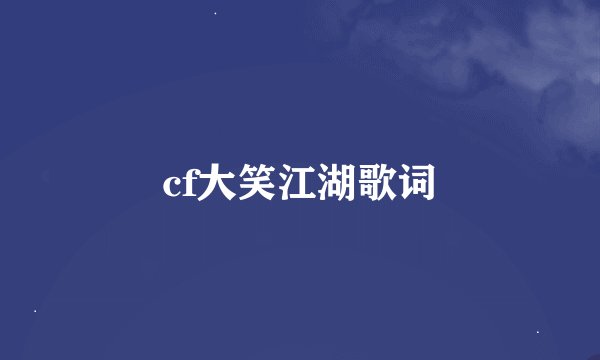 cf大笑江湖歌词