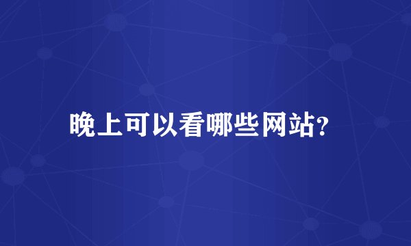 晚上可以看哪些网站？